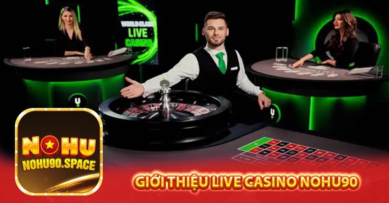 Giới thiệu Live Casino Nohu90