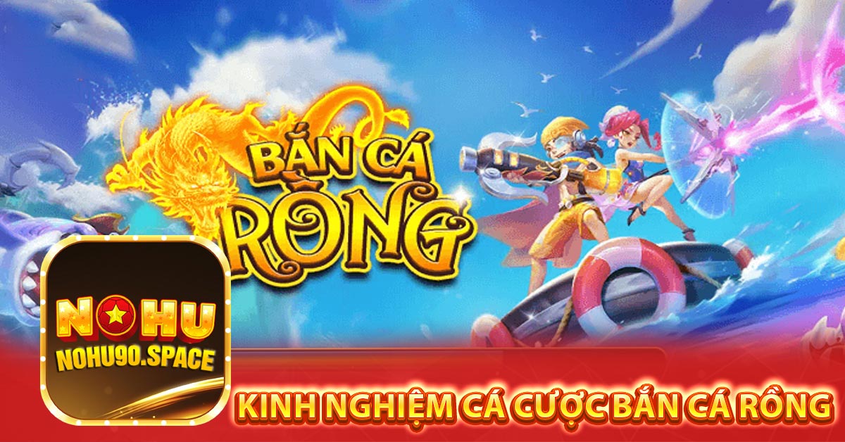 Kinh nghiệm cá cược bắn cá rồng mới nhất