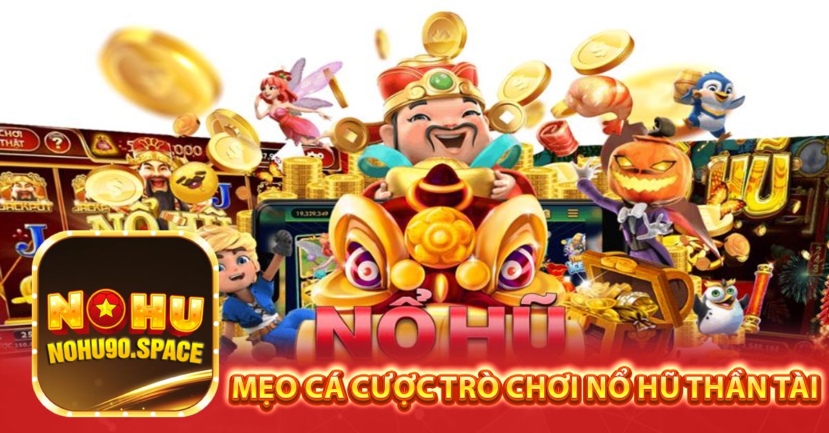 Mẹo cá cược trò chơi nổ hũ thần tài