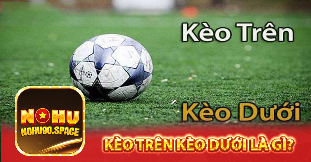 Kèo trên kèo dưới là gì?